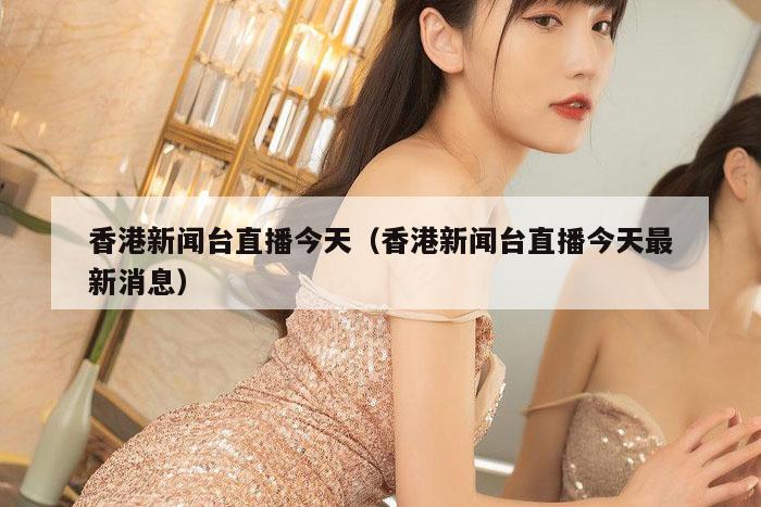 香港新闻台直播今天（香港新闻台直播今天最新消息）